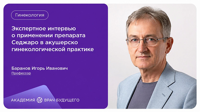 Экспертное интервью с профессором И. И. Барановым: применение препарата Седжаро в акушерско гинекологической практике